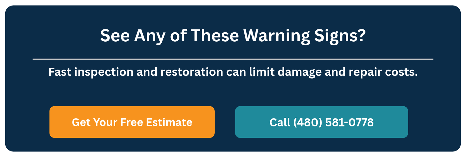 See any of these warning signs? Fast inspection and restoration can limit damage and repair costs