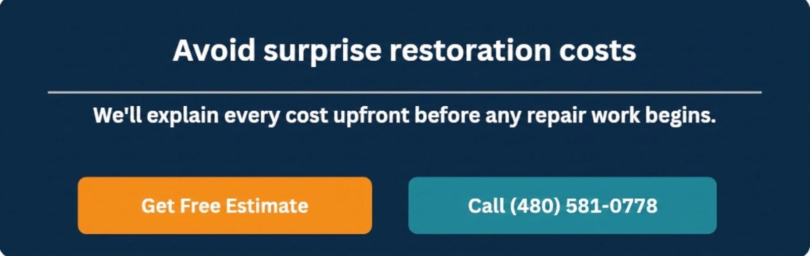 Avoid surprise restoration costs. We'll explain every cost upfront before any repair work begins